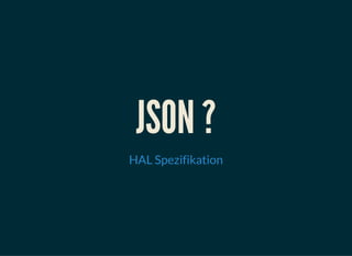 JSON ?
HAL Spezifikation
 