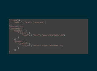 "_links":{
    "self": { "href": "/users/3" }
},
"userId": "3",
"_embedded": {
    "orders": [{
        "_links": {
            "self": { "href": "users/3/orders/123"}
        }
    }],
    "groups": [{
        "_links": {
            "self": { "href": "users/3/orders/2"}
        }
    }]
}
 