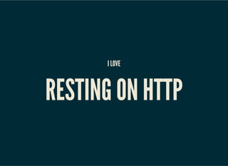 I LOVE
RESTING ON HTTP
 