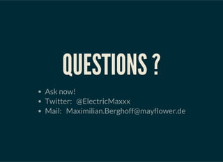 QUESTIONS ?
Ask now!
Twitter:   @ElectricMaxxx
Mail:   Maximilian.Berghoff@mayflower.de
 