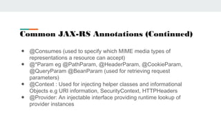 Common JAX-RS Annotations (Continued)
● @Consumes (used to specify which MIME media types of
representations a resource ca...