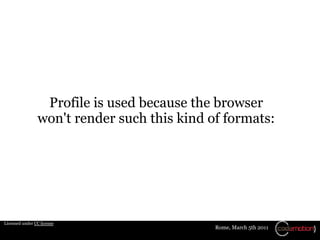 Profile is used because the browser
                won't render such this kind of formats:




Licensed under CC license
...