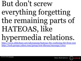 But don't screw
 everything forgetting
 the remaining parts of
 HATEOAS, like
 hypermedia relations.
 http://www.slideshar...