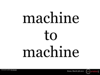 machine
                              to
                            machine
Licensed under CC license
                   ...