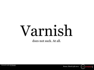 Varnish
                             does not suck. At all.




Licensed under CC license
                                ...
