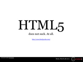 HTML5
                             does not suck. At all.
                                http://www.html5rocks.com/




L...