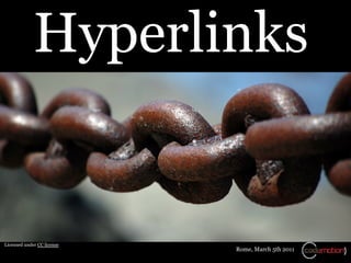 Hyperlinks


Licensed under CC license
                            Rome, March 5th 2011
 