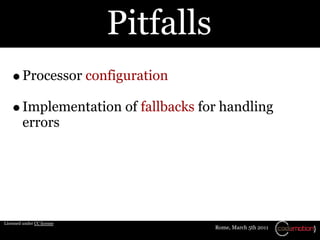 Pitfalls
         Processor configuration

         Implementation of fallbacks for handling
         errors




Licensed ...