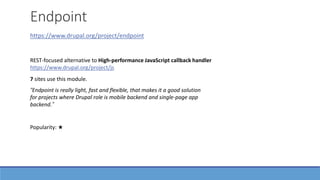 Endpoint
https://www.drupal.org/project/endpoint
“Endpoint is really light, fast and flexible, that makes it a good soluti...