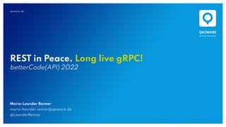 qaware.de
REST in Peace. Long live gRPC!
betterCode(API) 2022
Mario-Leander Reimer
mario-leander.reimer@qaware.de
@LeanderReimer
 
