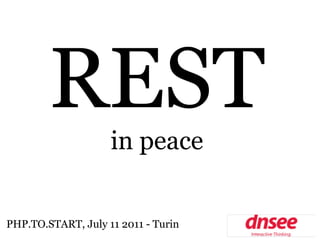 REST        in peace


PHP.TO.START, July 11 2011 - Turin
 