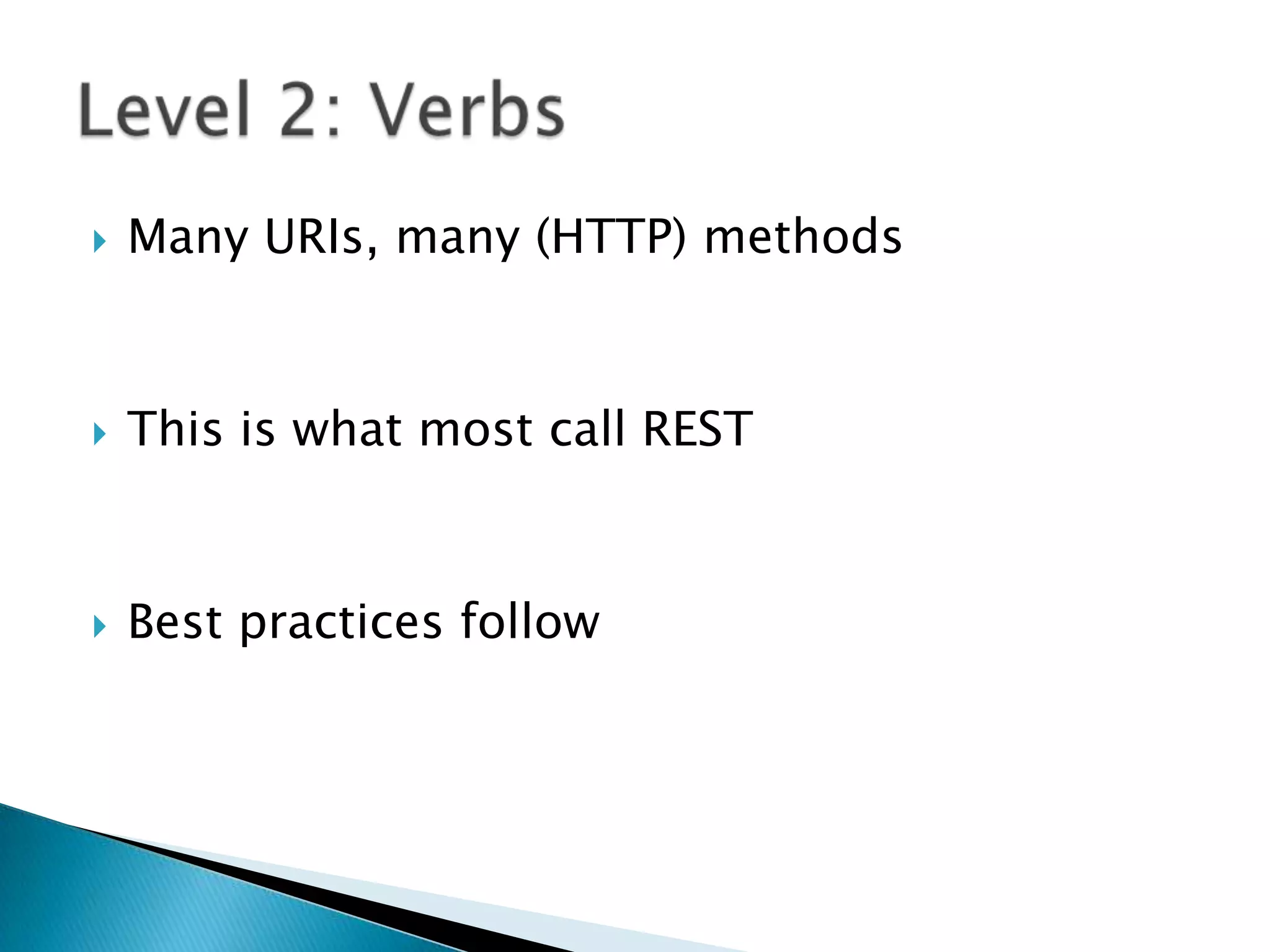    Many URIs, many (HTTP) methods



   This is what most call REST



   Best practices follow
 