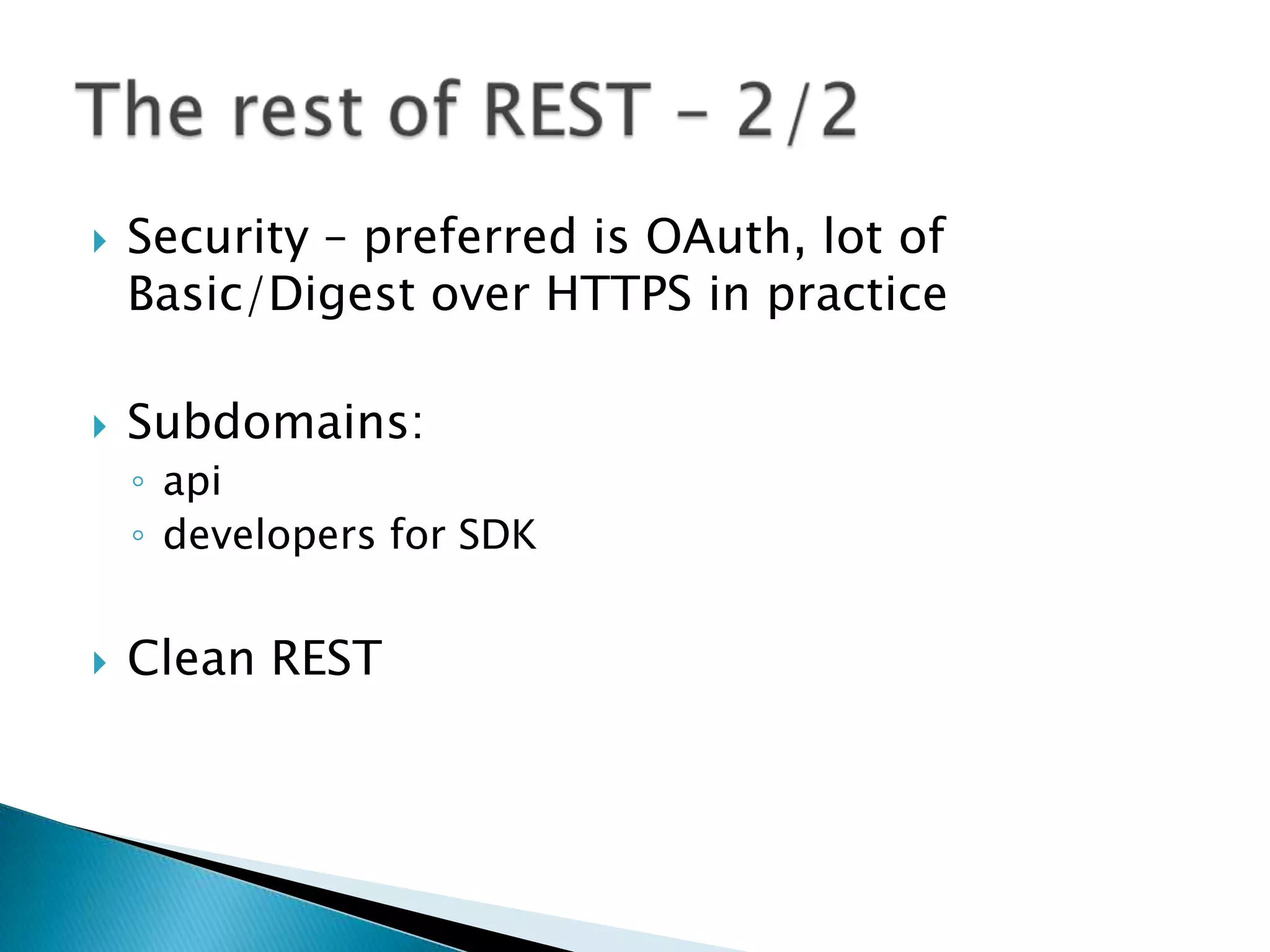    Security – preferred is OAuth, lot of
    Basic/Digest over HTTPS in practice

   Subdomains:
    ◦ api
    ◦ developers for SDK


   Clean REST
 