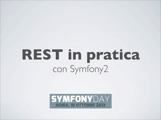 REST in pratica
con Symfony2

 