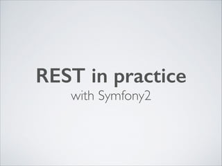 REST in practice
with Symfony2

 