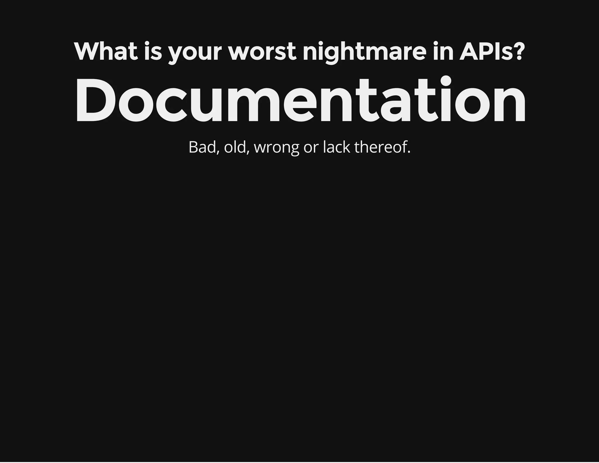 What is your worst nightmare in APIs? 
Documentation 
Bad, old, wrong or lack thereof. 
 