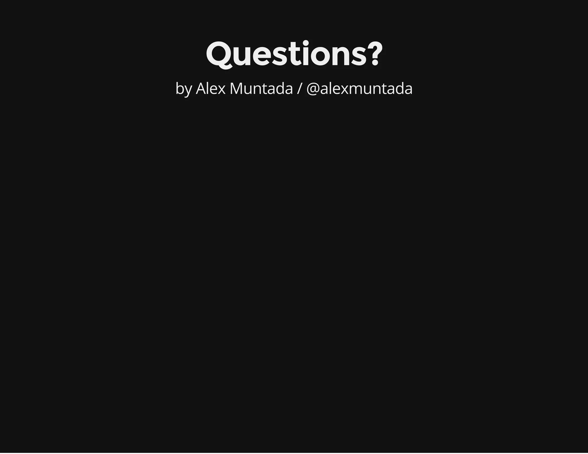 Questions? 
by Alex Muntada / @alexmuntada 
 