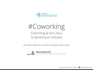 #Coworking
Coworking & tiers-lieux  
la dynamique nantaise
par Rémy Marrone, Gérant de l’Espace Esperluette
by Espace Esperluette - @infullswing_fr
 