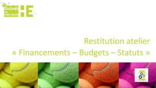 Restitution atelier
« Financements – Budgets – Statuts »
 