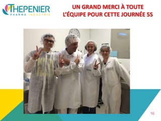 UN GRAND MERCI À TOUTE
L’ÉQUIPE POUR CETTE JOURNÉE 5S
16
 