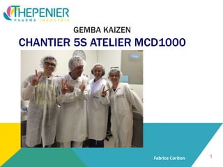 GEMBA KAIZEN
CHANTIER 5S ATELIER MCD1000
Fabrice Coriton 1
 