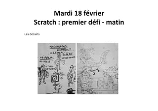 Mardi 18 février
Scratch : premier défi ‐ matin
Les dessins
 