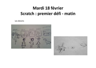 Mardi 18 février
Scratch : premier défi ‐ matin
Les dessins
 