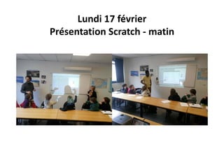 Lundi 17 février
Présentation Scratch ‐ matin
 