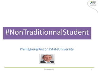 #NonTraditionnalStudent
PhilRegier@ArizonaStateUniversity
Eric BRIANTAIS 11
 