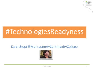 #TechnologiesReadyness
KarenStout@MontgomeryCommunityCollege
Eric BRIANTAIS 14
 