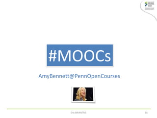 AmyBennett@PennOpenCourses
#MOOCs
Eric BRIANTAIS 16
 