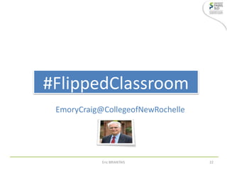 EmoryCraig@CollegeofNewRochelle
#FlippedClassroom
Eric BRIANTAIS 22
 