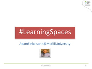 #LearningSpaces
AdamFinkelstein@McGillUniversity
Eric BRIANTAIS 25
 