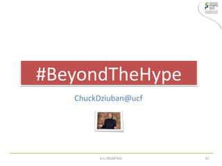 ChuckDziuban@ucf
#BeyondTheHype
Eric BRIANTAIS 33
 