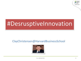 #DesrusptiveInnovation
ClayChristensen@HarvardBusinessSchool
Eric BRIANTAIS 8
 