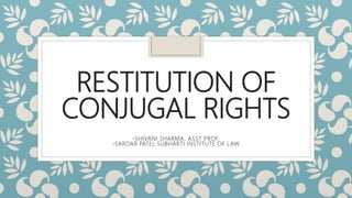 RESTITUTION OF
CONJUGAL RIGHTS
-SHIVANI SHARMA, ASST PROF.
-SARDAR PATEL SUBHARTI INSTITUTE OF LAW
 
