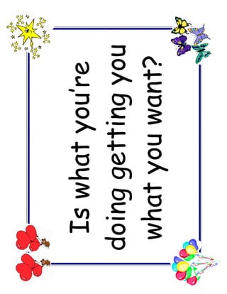 Is what you’re
doing getting you
 what you want?
 