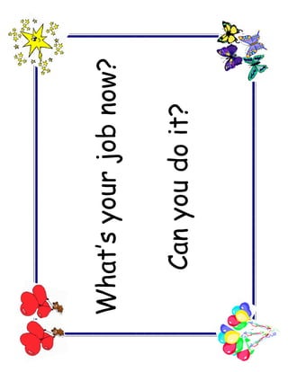 What’s your job now?

   Can you do it?
 