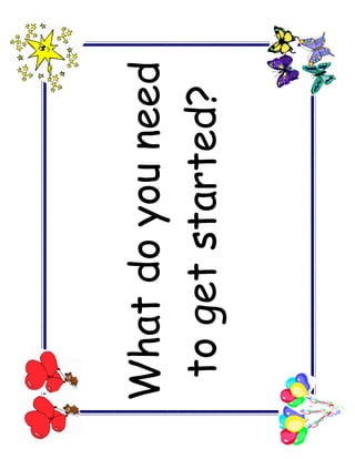 What do you need
 to get started?
 