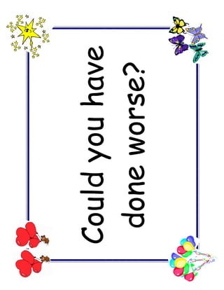 Could you have
 done worse?
 