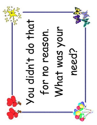 You didn’t do that
  for no reason.
 What was your
      need?
 