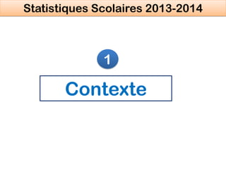Contexte
1
Statistiques Scolaires 2013-2014
 