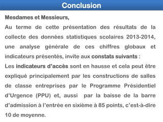 Conclusion
Mesdames et Messieurs,
Au terme de cette présentation des résultats de la
collecte des données statistiques sco...