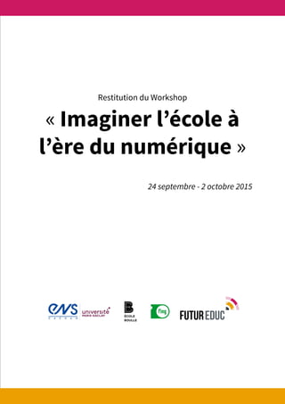 « Imaginer l’école à
l’ère du numérique »
24 septembre - 2 octobre 2015
Restitution du Workshop
 