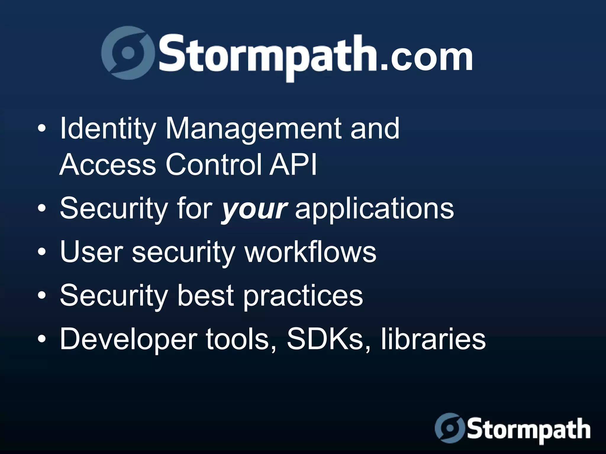 .com
• Identity Management and
Access Control API
• Security for your applications
• User security workflows
• Security best practices
• Developer tools, SDKs, libraries

 