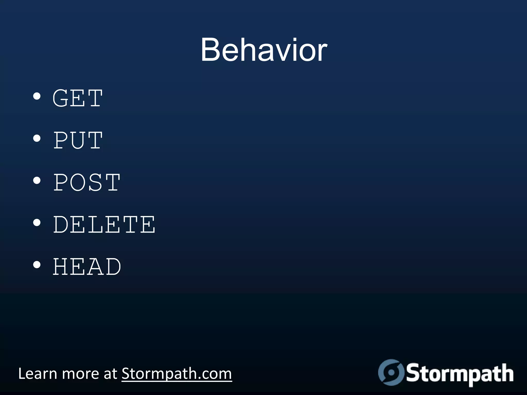Behavior
•
•
•
•
•

GET
PUT
POST
DELETE
HEAD

Learn more at Stormpath.com

 