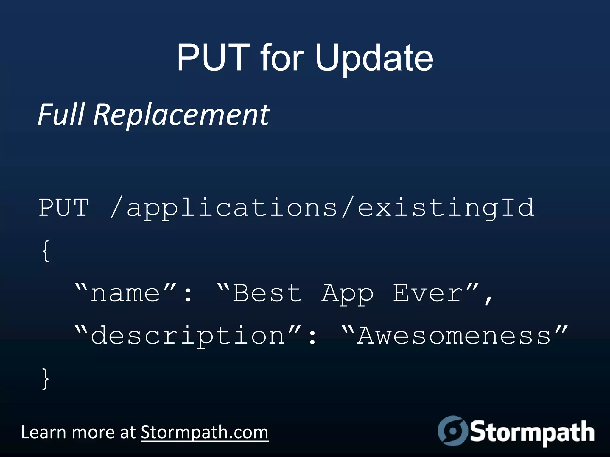 PUT for Update
Full Replacement
PUT /applications/existingId
{
“name”: “Best App Ever”,
“description”: “Awesomeness”
}
Learn more at Stormpath.com

 