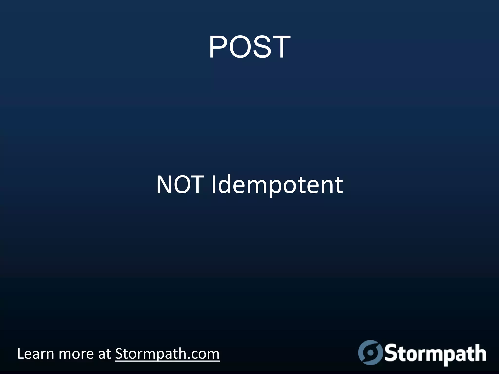 POST

NOT Idempotent

Learn more at Stormpath.com

 