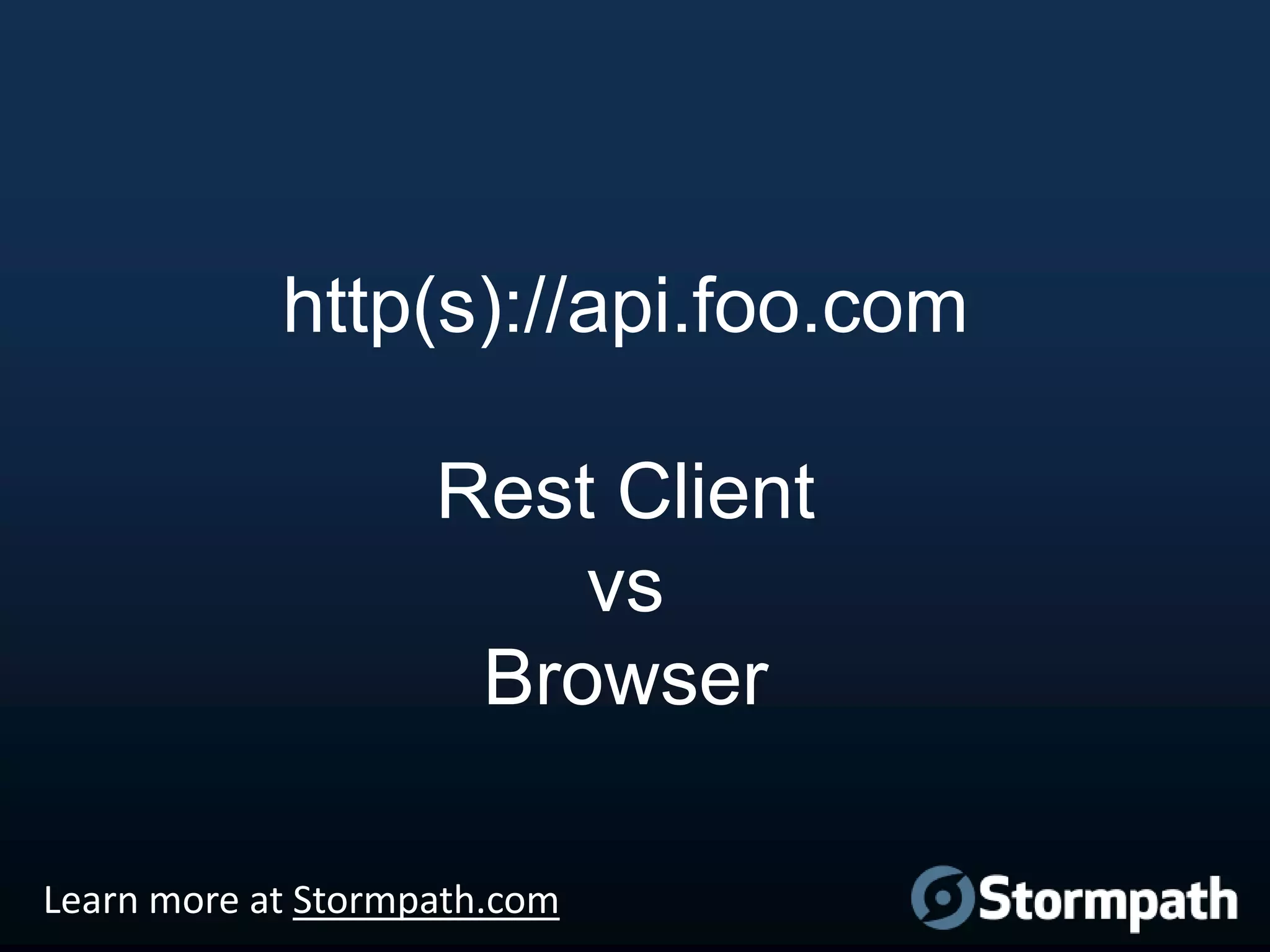 http(s)://api.foo.com
Rest Client
vs
Browser
Learn more at Stormpath.com

 