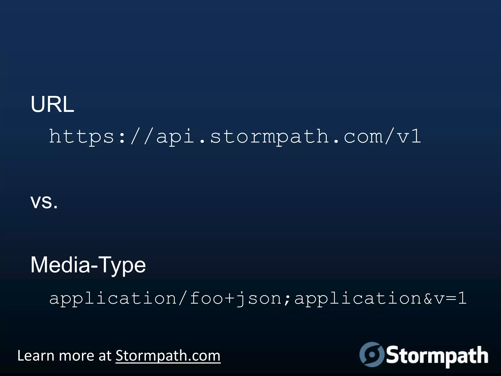 URL
https://api.stormpath.com/v1
vs.
Media-Type
application/foo+json;application&v=1
Learn more at Stormpath.com

 